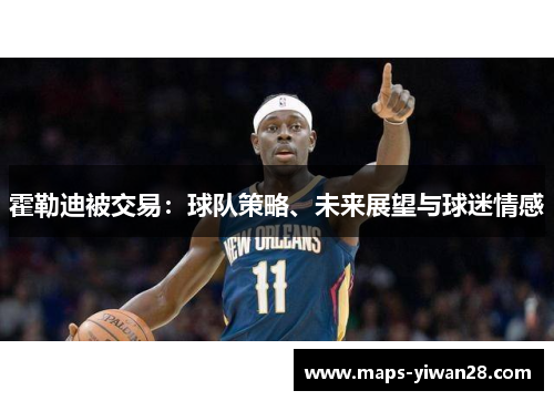 霍勒迪被交易：球队策略、未来展望与球迷情感